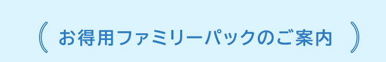 お得用ファミリーパックのご案内